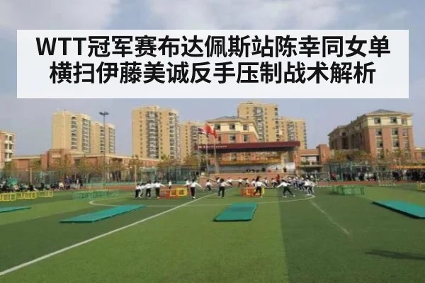 WTT冠军赛布达佩斯站陈幸同女单横扫伊藤美诚反手压制战术解析