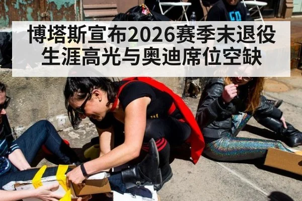 博塔斯宣布2026赛季末退役 生涯高光与奥迪席位空缺