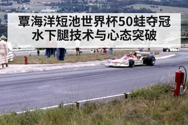 覃海洋短池世界杯50蛙夺冠 水下腿技术与心态突破