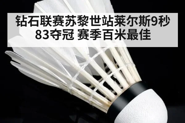 钻石联赛苏黎世站莱尔斯9秒83夺冠 赛季百米最佳
